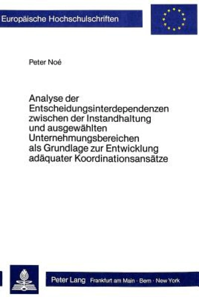 Analyse der Entscheidungsinterdependenzen zwischen der Instandhaltung und ausgewaehlten Unternehmungsbereichen als Grundlage zur Entwicklung adaequater Koordinationsansaetze