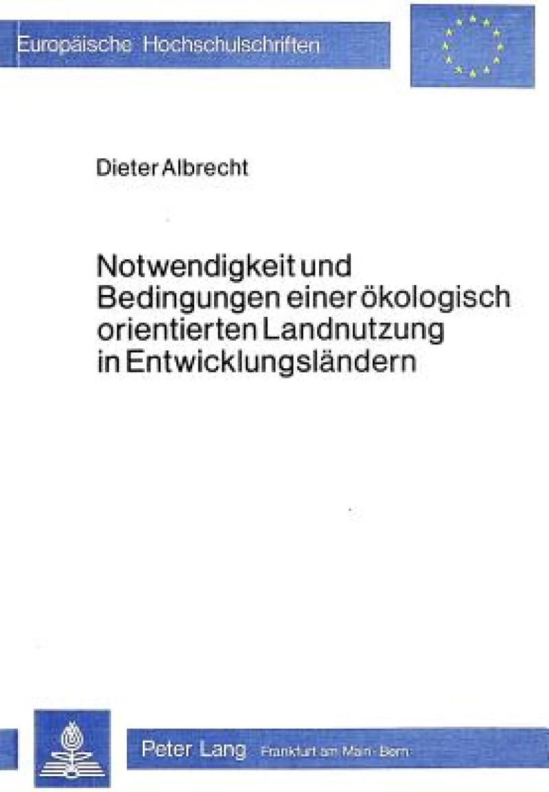 Notwendigkeit und Bedingungen einer oekologisch orientierten Landnutzung in Entwicklungslaendern