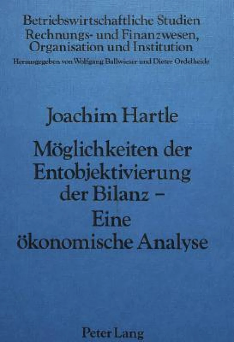 Moeglichkeiten der Entobjektivierung der Bilanz- Eine oekonomische Analyse