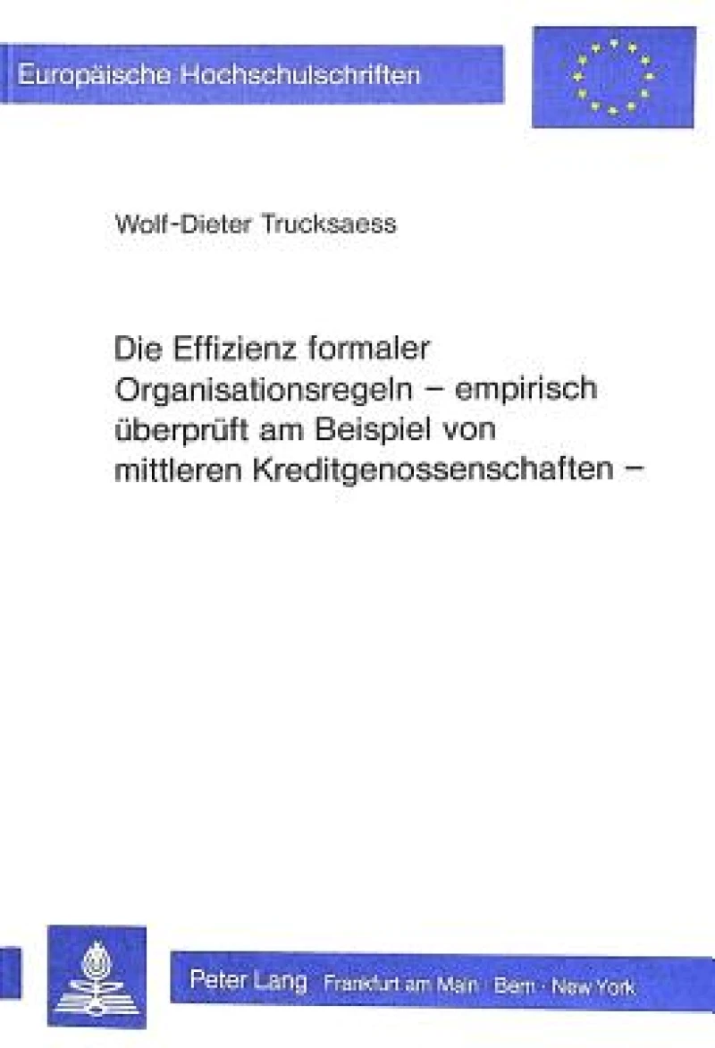 Die Effizienz formaler Organisationsregeln- Empirisch ueberprueft am Beispiel von mittleren Kreditgenossenschaften