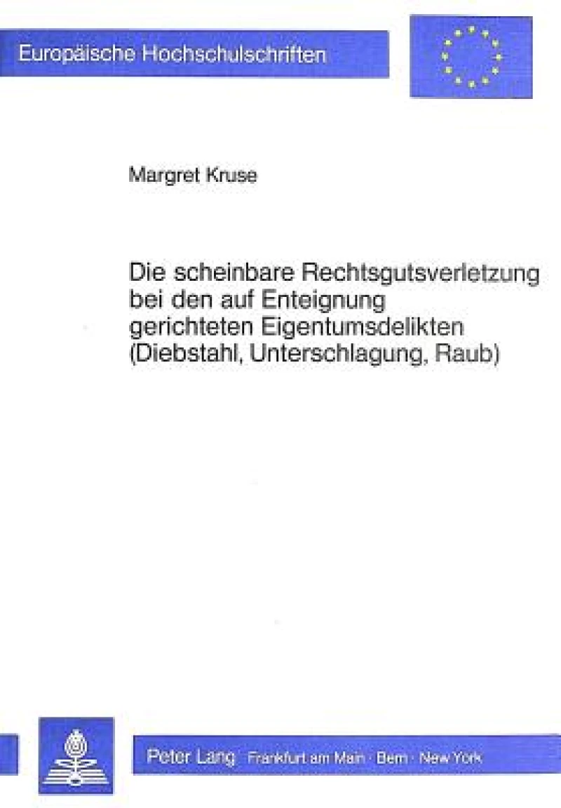 Die scheinbare Rechtsgutsverletzung bei den auf Enteignung gerichteten Eigentumsdelikten (Diebstahl, Unterschlagung, Raub)