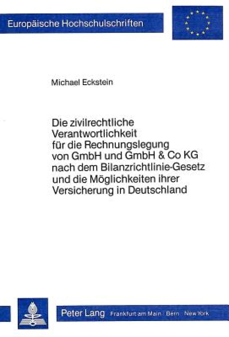 Die zivilrechtliche Verantwortlichkeit fuer die Rechnungslegung von GmbH und GmbH & Co KG nach dem Bilanzrichtlinie-Gesetz und die Moeglichkeit ihrer Versicherung in Deutschland