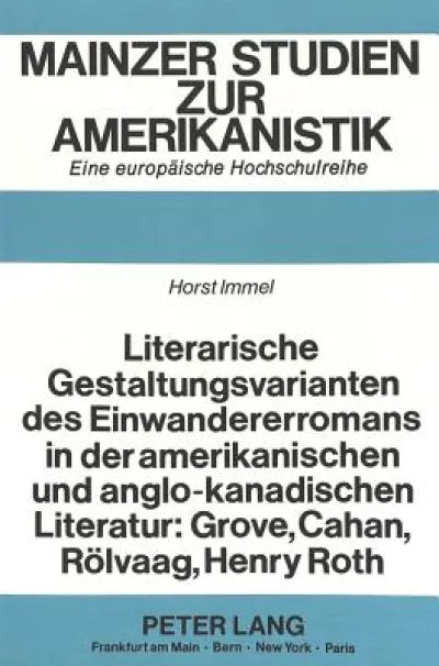 Literarische Gestaltungsvarianten des Einwandererromans in der amerikanischen und anglo-kanadischen Literatur: Grove, Cahan, Roelvaag, Henry Roth
