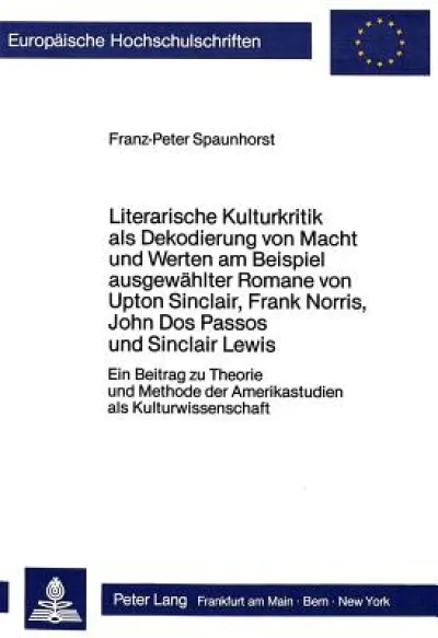 Literarische Kulturkritik als Dekodierung von Macht und Werten am Beispiel ausgewaehlter Romane von Upton Sinclair, Frank Norris, John Dos Passos und Sinclair Lewis