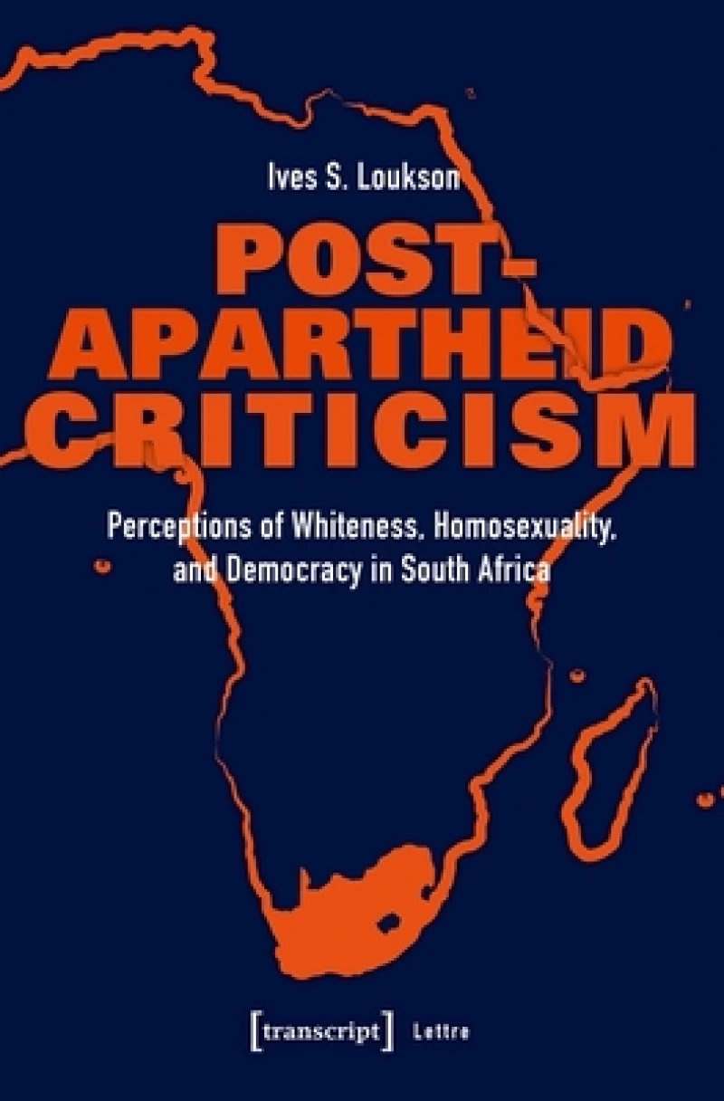 Post–Apartheid Criticism – Perceptions of Whiteness, Homosexuality, and Democracy in South Africa