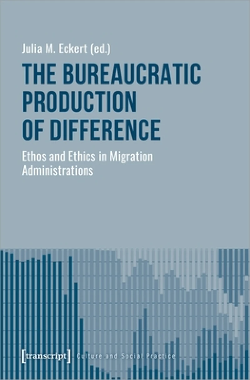 The Bureaucratic Production of Difference – Ethos and Ethics in Migration Administrations