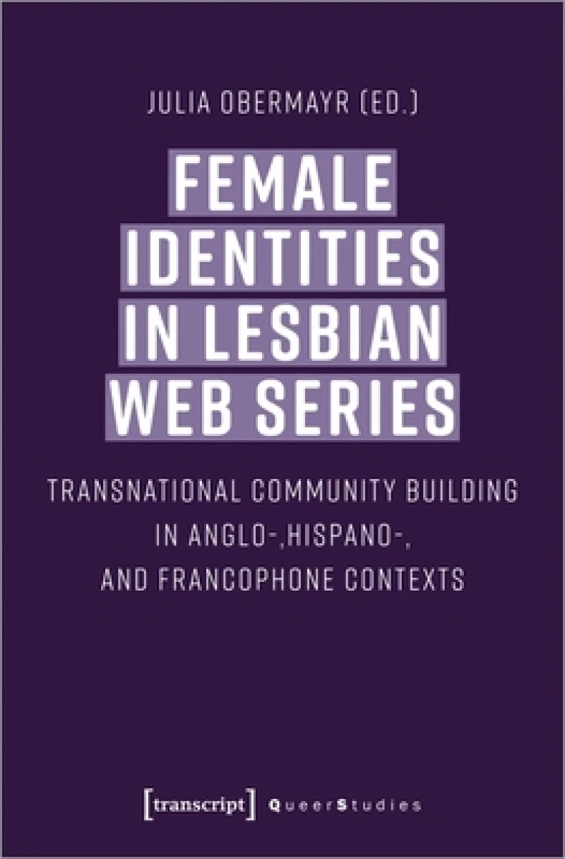 Female Identities in Lesbian Web Series – Transnational Community Building in Anglo–, Hispano–, and Francophone Contexts