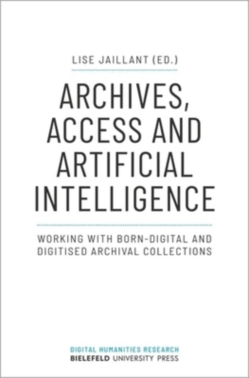 Archives, Access, and Artificial Intelligence – Working with Born–Digital and Digitised Archival Collections