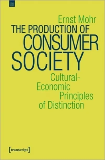 The Production of Consumer Society – Cultural–Economic Principles of Distinction