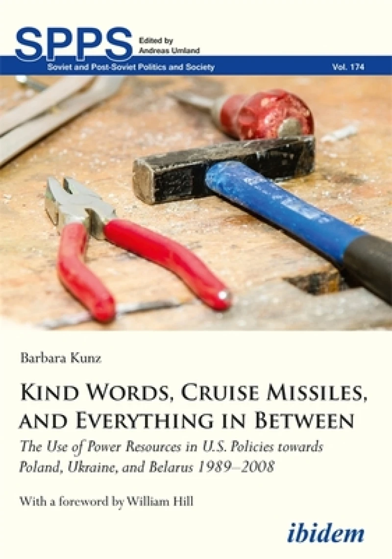 Kind Words, Cruise Missiles, and Everything in B - The Use of Power Resources in U.S. Policies towards Poland, Ukraine, and Belarus 1989-2008