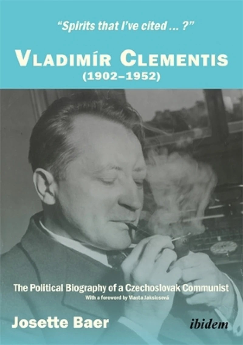 "Spirits that I`ve cited...?" Vladimir Clementis - The Political Biography of a Czechoslovak Communist