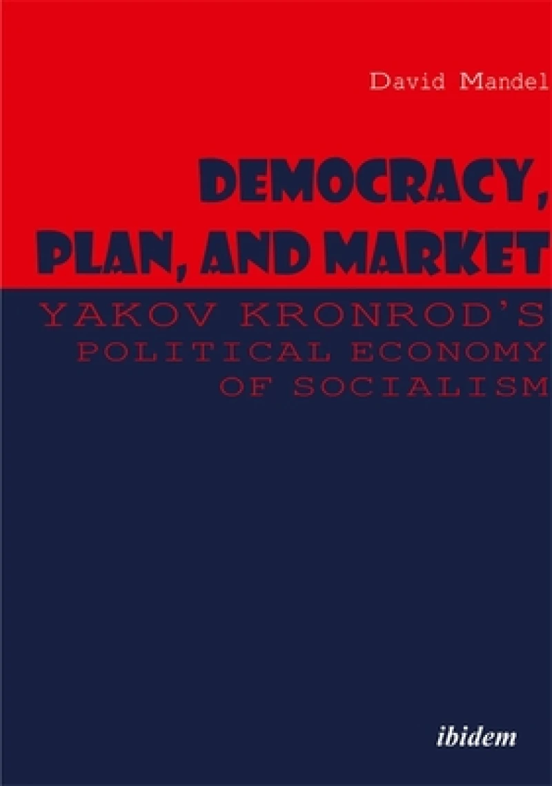 Democracy, Plan, and Market - Yakov Kronrod's Political Economy of Socialism