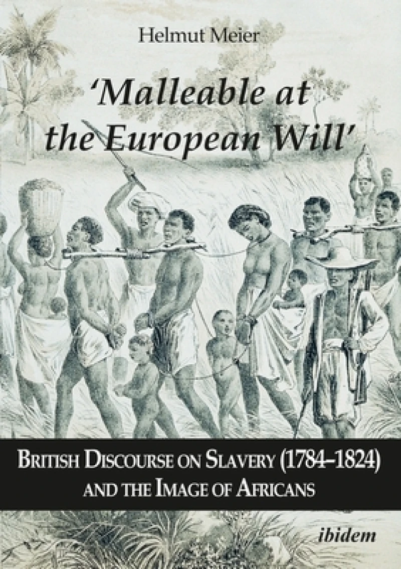 ‘Malleable at the European Will’: British Discourse on Slavery (1784–1824) and the Image of Africans