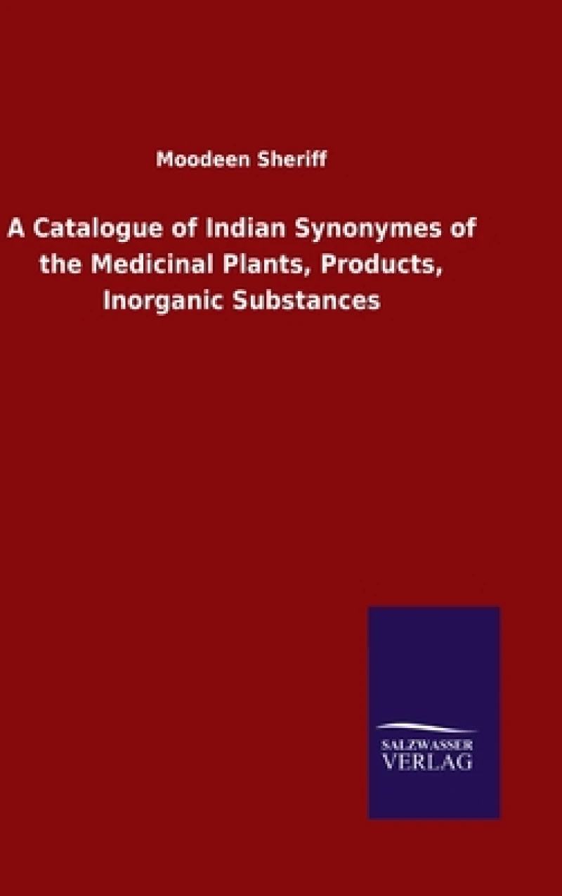 A Catalogue of Indian Synonymes of the Medicinal Plants, Products, Inorganic Substances