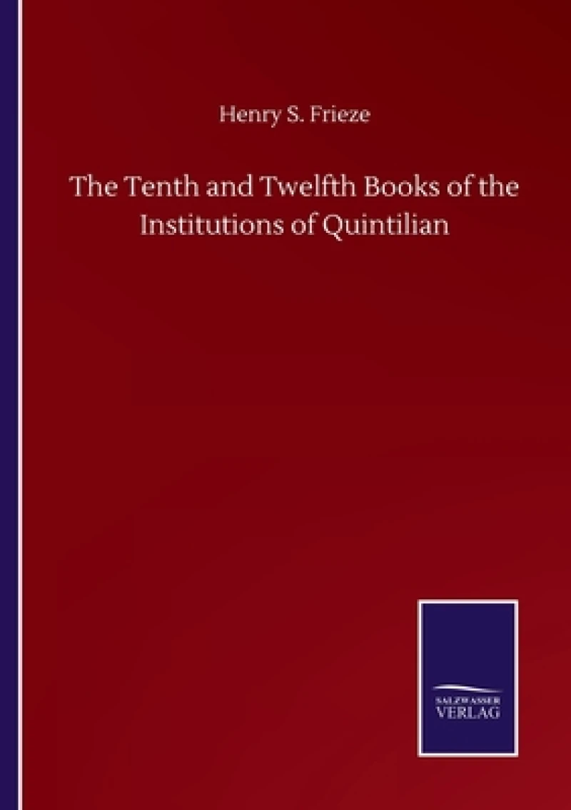 The Tenth and Twelfth Books of the Institutions of Quintilian