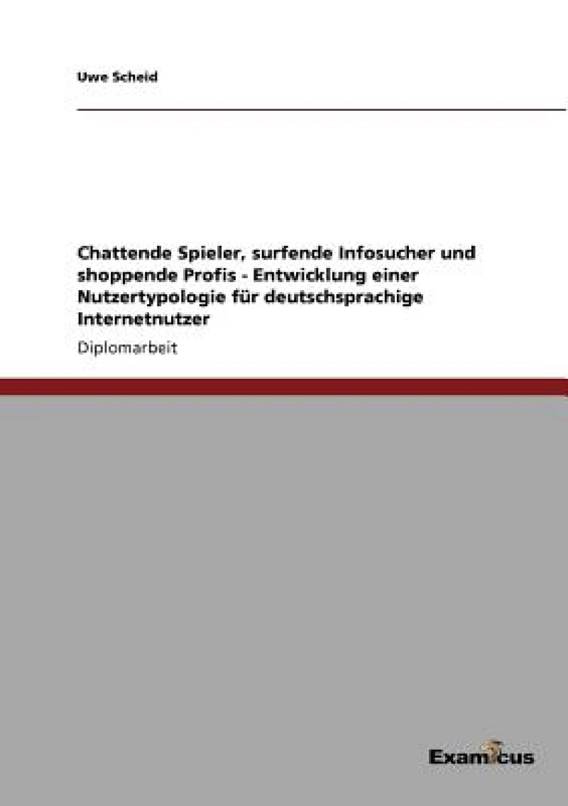 Chattende Spieler, surfende Infosucher und shoppende Profis - Entwicklung einer Nutzertypologie fur deutschsprachige Internetnutzer