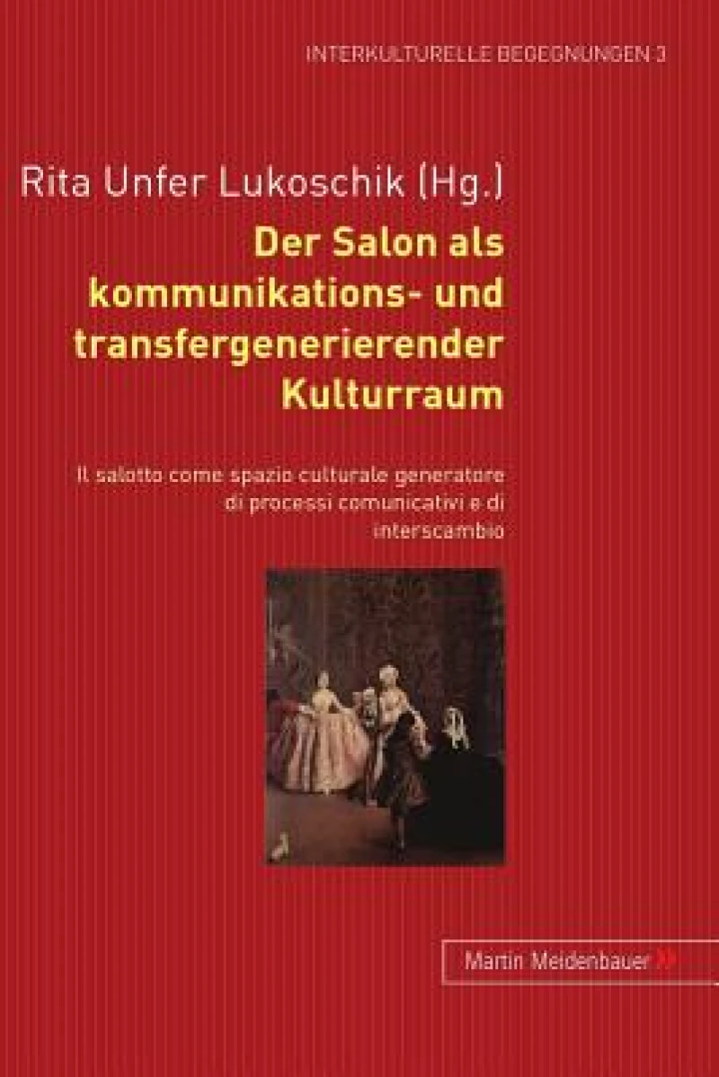 Der Salon ALS Kommunikations- Und Transfergenerierender Kulturraum. - Il Salotto Come Spazio Culturale Generatore Di Processi Comunicativi E Di Interscambio