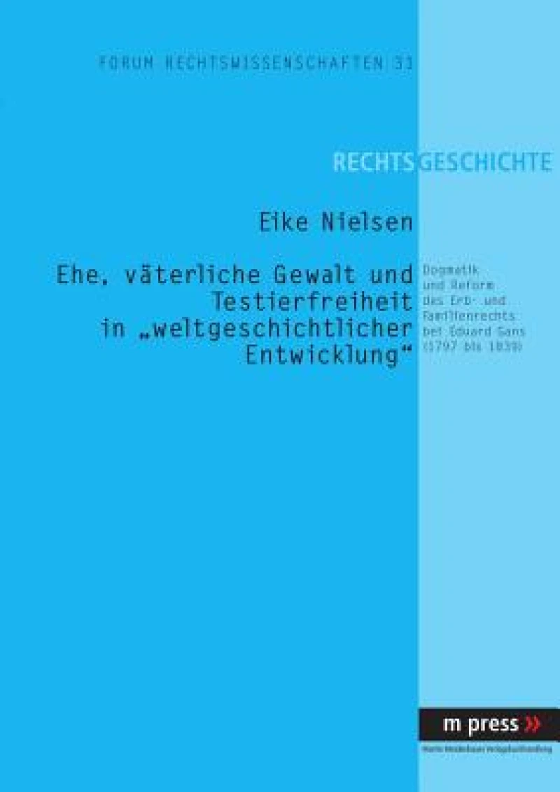 Ehe, Vaeterliche Gewalt Und Testierfreiheit in «Weltgeschichtlicher Entwicklung»