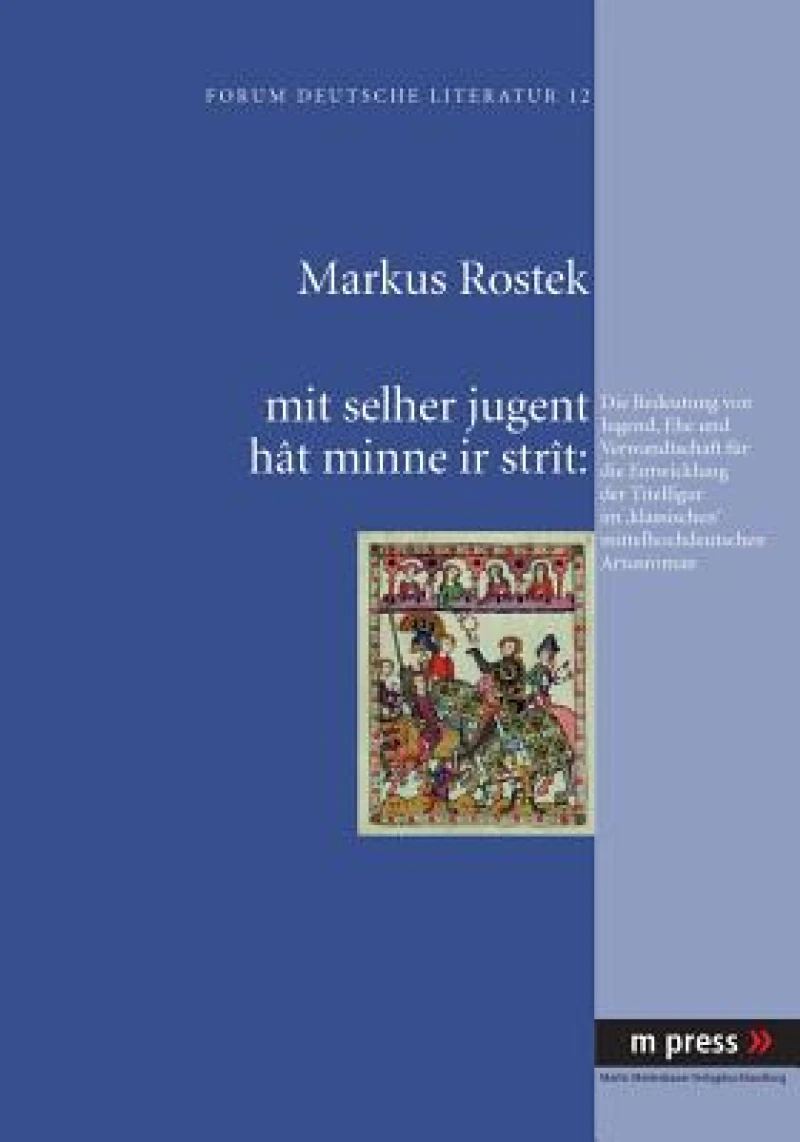 Mit Selher Jugent Hat Minne IR Strat: Die Bedeutung Von Jugend, Ehe Und Verwandtschaft Fuer Die Entwicklung Der Titelfigur Im 'Klassischen' Mittelhochdeutschen Artusroman