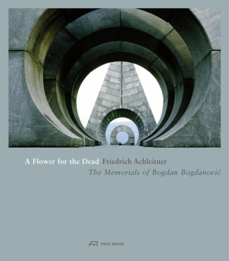 A Flower for the Dead – The Memorials of Bogdan Bogdanovic