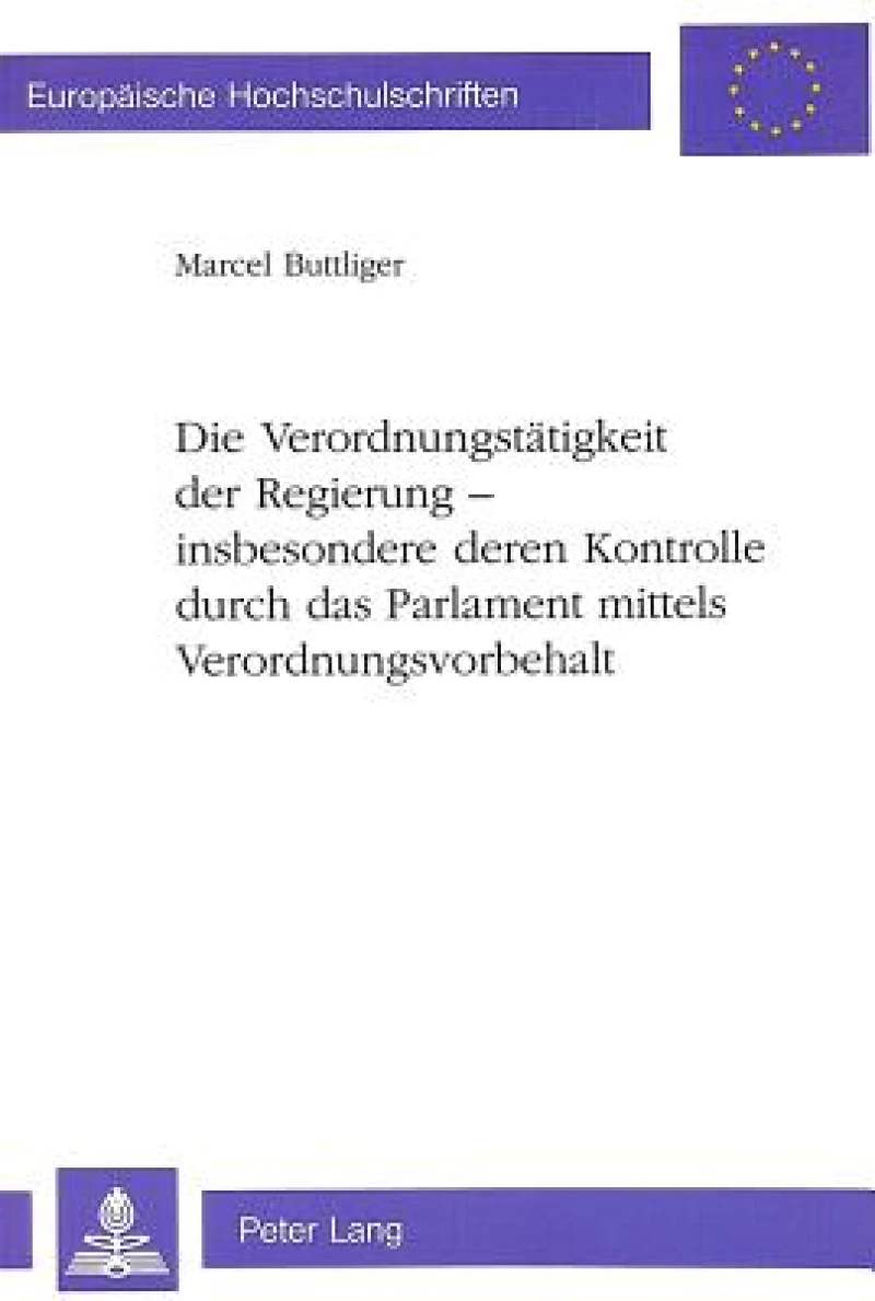 Die Verordnungstaetigkeit der Regierung - insbesondere deren Kontrolle durch das Parlament mittels Verordnungsvorbehalt