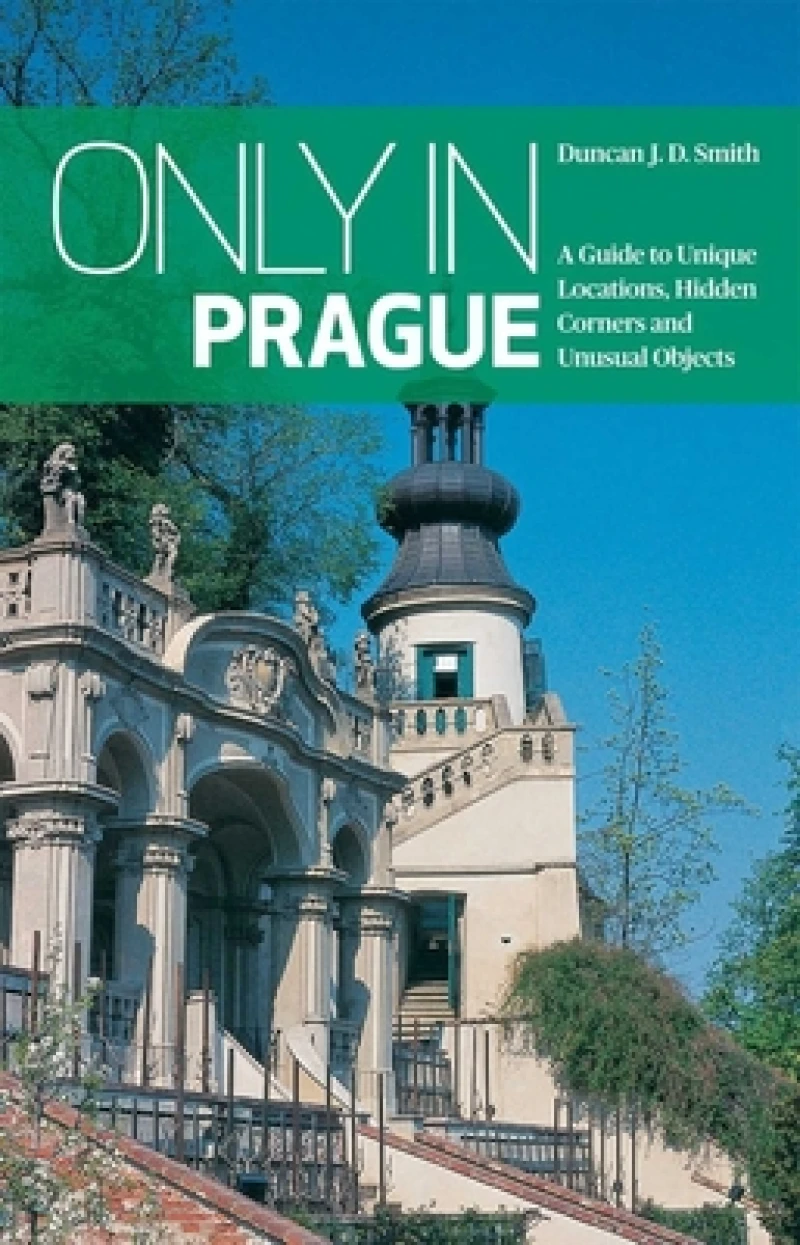 Only in Prague: A Guide to Unique Locations, Hidden Corners and Unusual Objects
