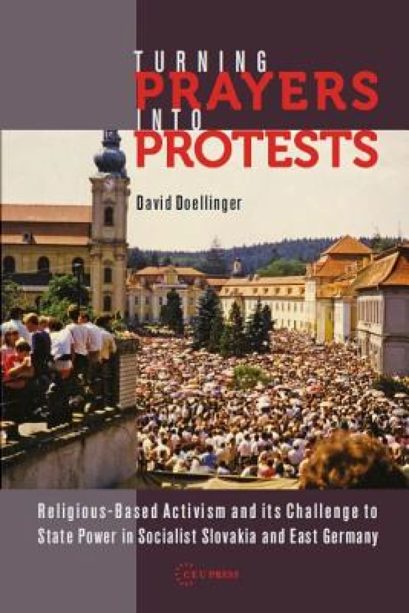 Turning Prayers into Protests – Religious–based Activism and its Challenge to State Power in Socialist Slovakia and East Germany