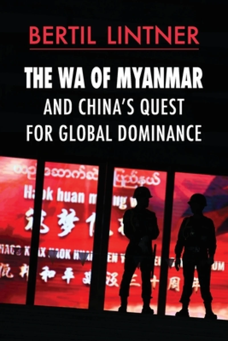 The Wa of Myanmar and China''s Quest for Global Dominance
