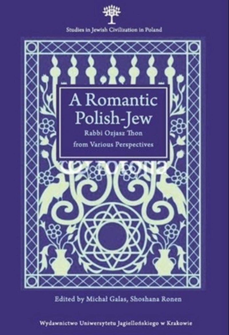 A Romantic Polish–Jew – Rabbi Ozjasz Thon from Various Perspectives