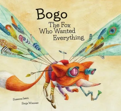Bogo the Fox Who Wanted Everything (Junior Library Guild Selection)