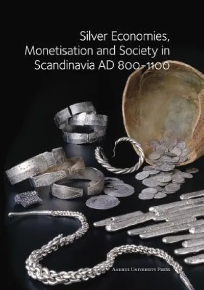 Silver Economies, Monetisation & Society in Scandinavia, AD 800-1100