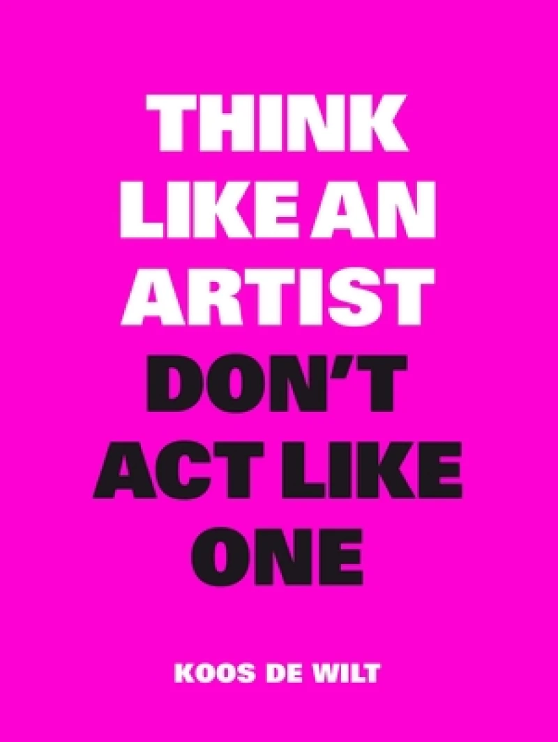 Think Like an Artist, Don’t Act Like One