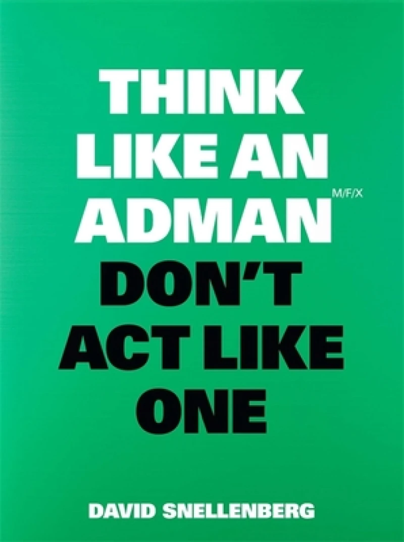 Think Like an Adman, Don''t Act Like One