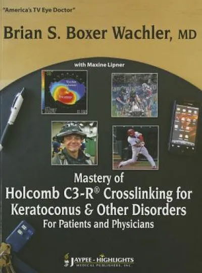 Mastery of Holcomb C3-R® Crosslinking for Keratoconus & Other Disorders: For Patients and Physicians