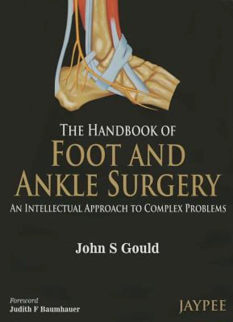 The Handbook of Foot and Ankle Surgery: An Intellectual Approach to Complex Problems