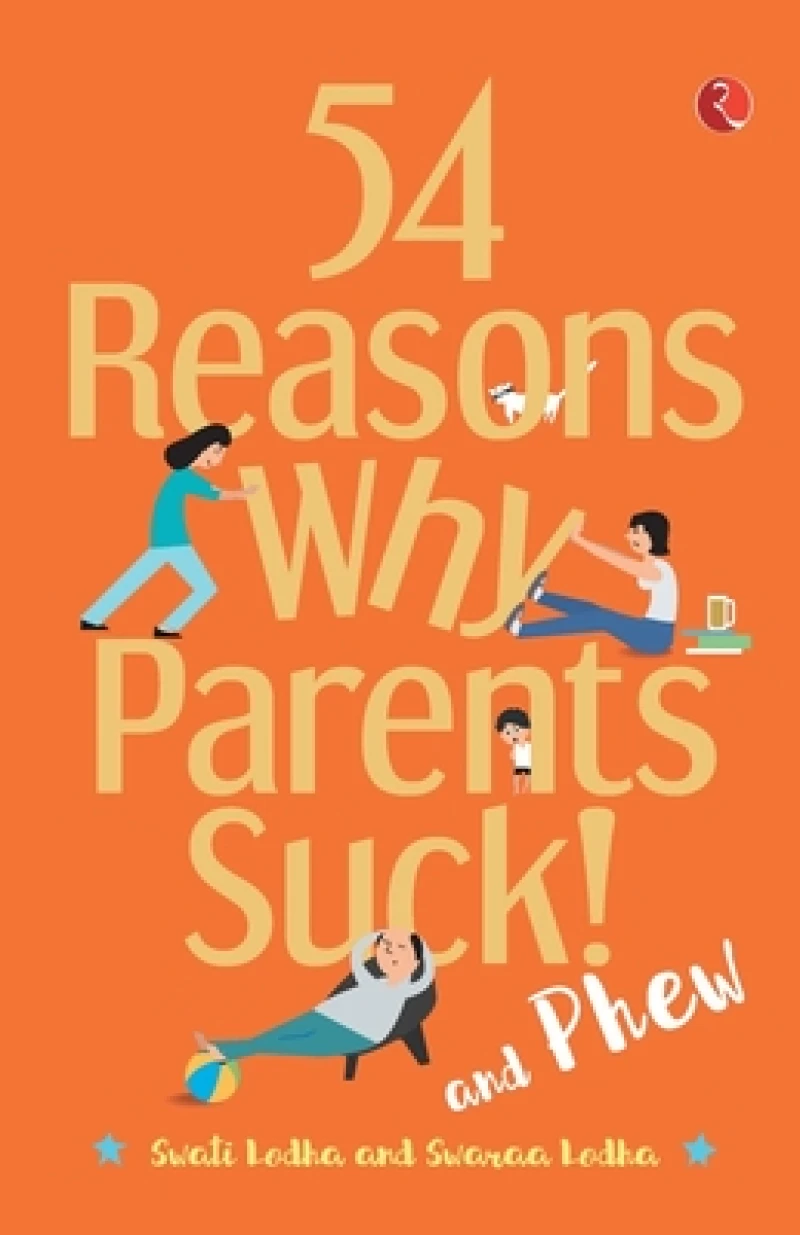 54 REASONS WHY PARENTS SUCK AND PHEW!