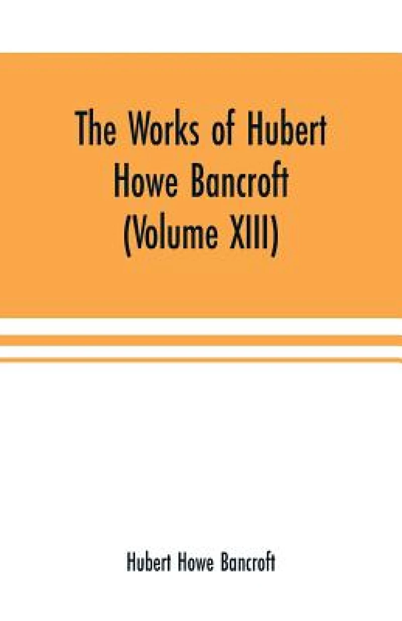 The Works of Hubert Howe Bancroft (Volume XIII) History of Mexico (Volume V)
