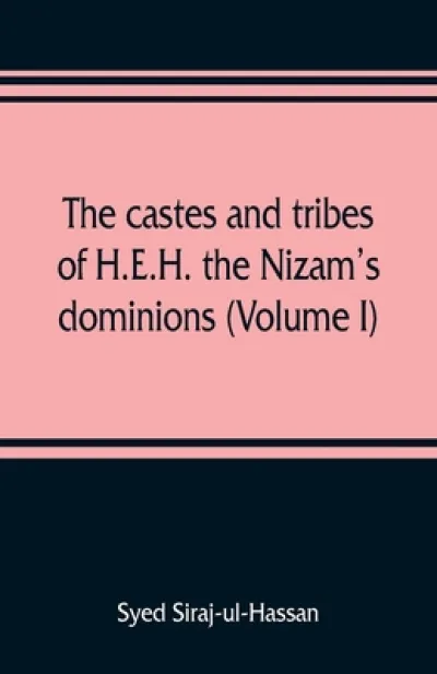 The castes and tribes of H.E.H. the Nizam's dominions (Volume I)