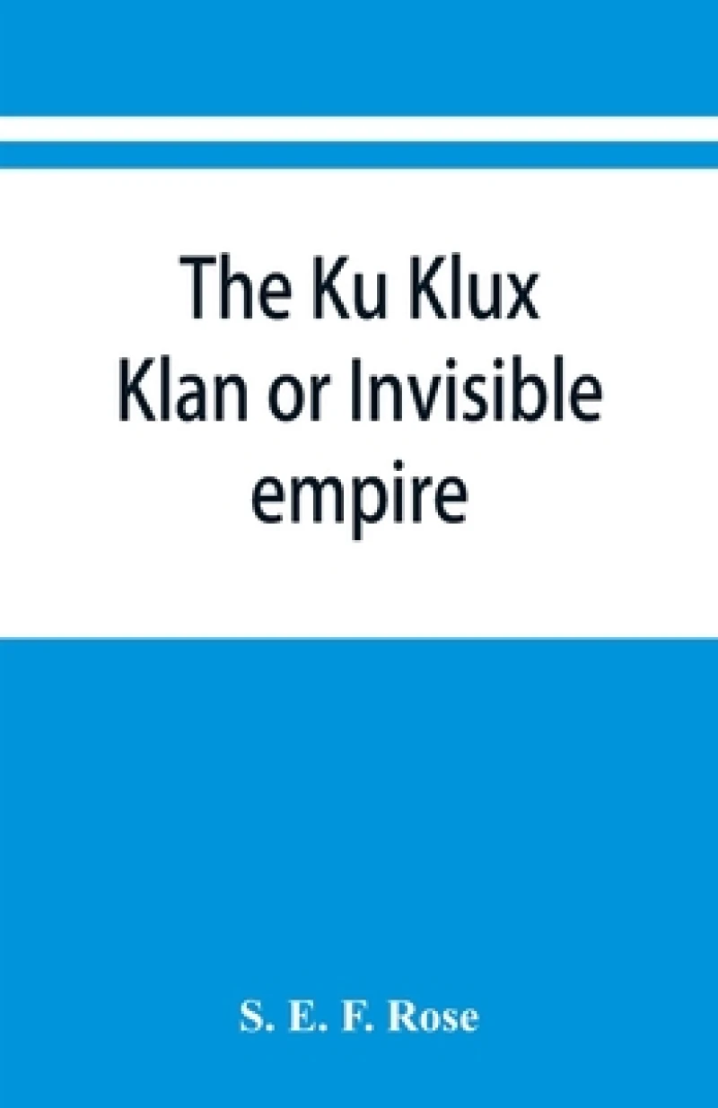 The Ku Klux Klan or Invisible empire