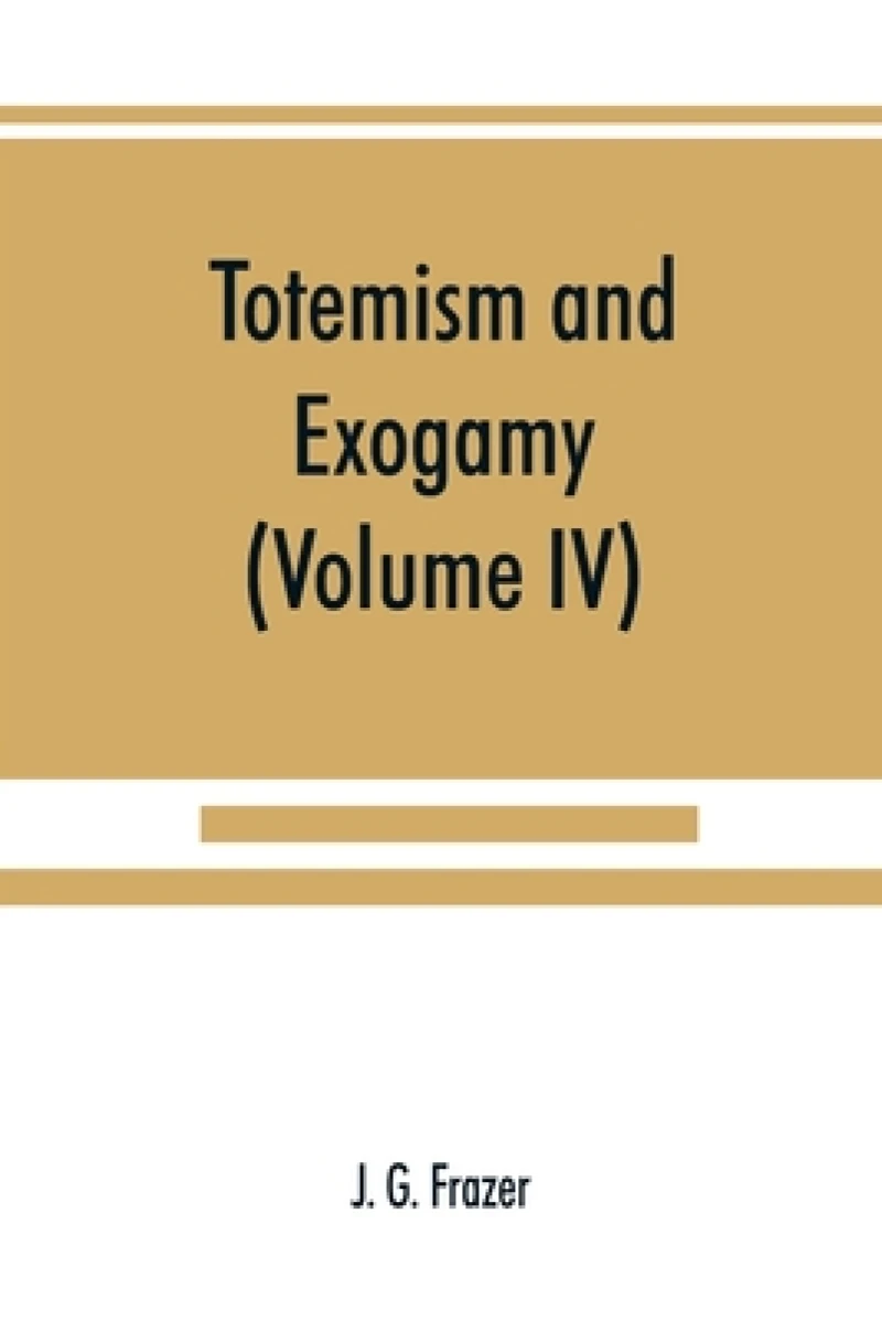Totemism and exogamy, a treatise on certain early forms of superstition and society (Volume IV)