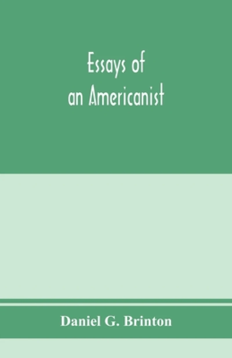 Essays of an Americanist. I. Ethnologic and archaeologic. II. Mythology and folk lore. III. Graphic systems and literature. IV. Linguistic