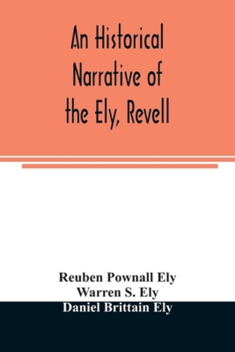 An historical narrative of the Ely, Revell and Stacye families who were among the founders of Trenton and Burlington in the province of West Jersey 1678-1683, with the genealogy of the Ely descendants in America