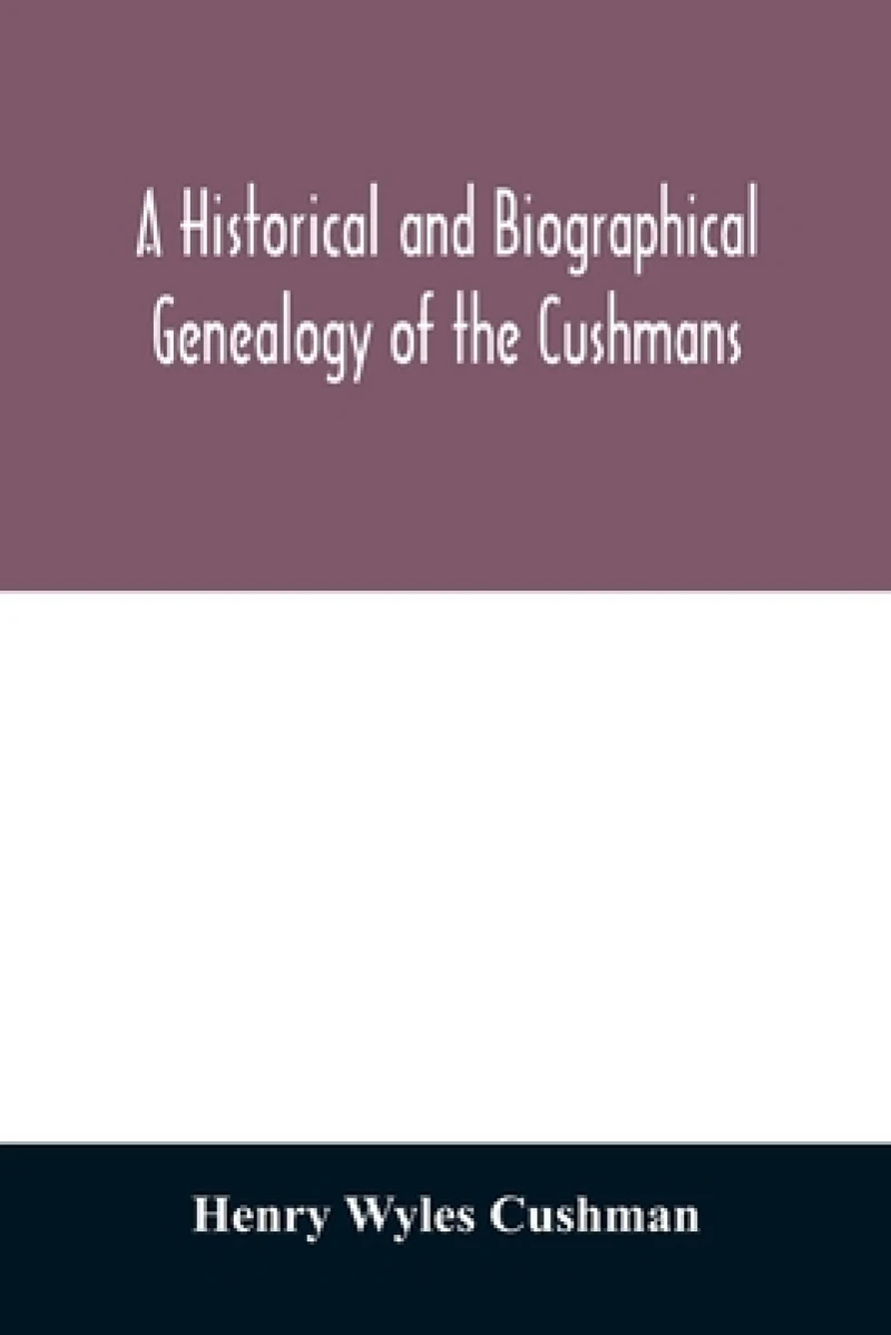 A Historical and biographical genealogy of the Cushmans