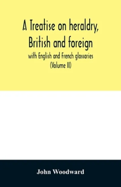 A treatise on heraldry, British and foreign