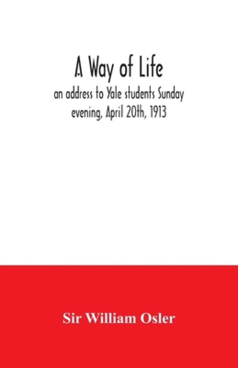 A way of life; an address to Yale students Sunday evening, April 20th, 1913
