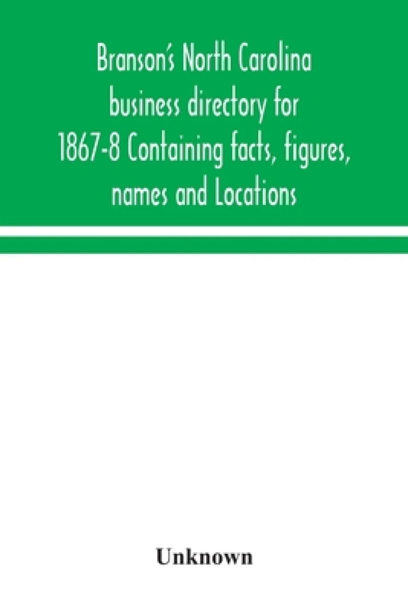 Branson's North Carolina business directory for 1867-8 Containing facts, figures, names and Locations