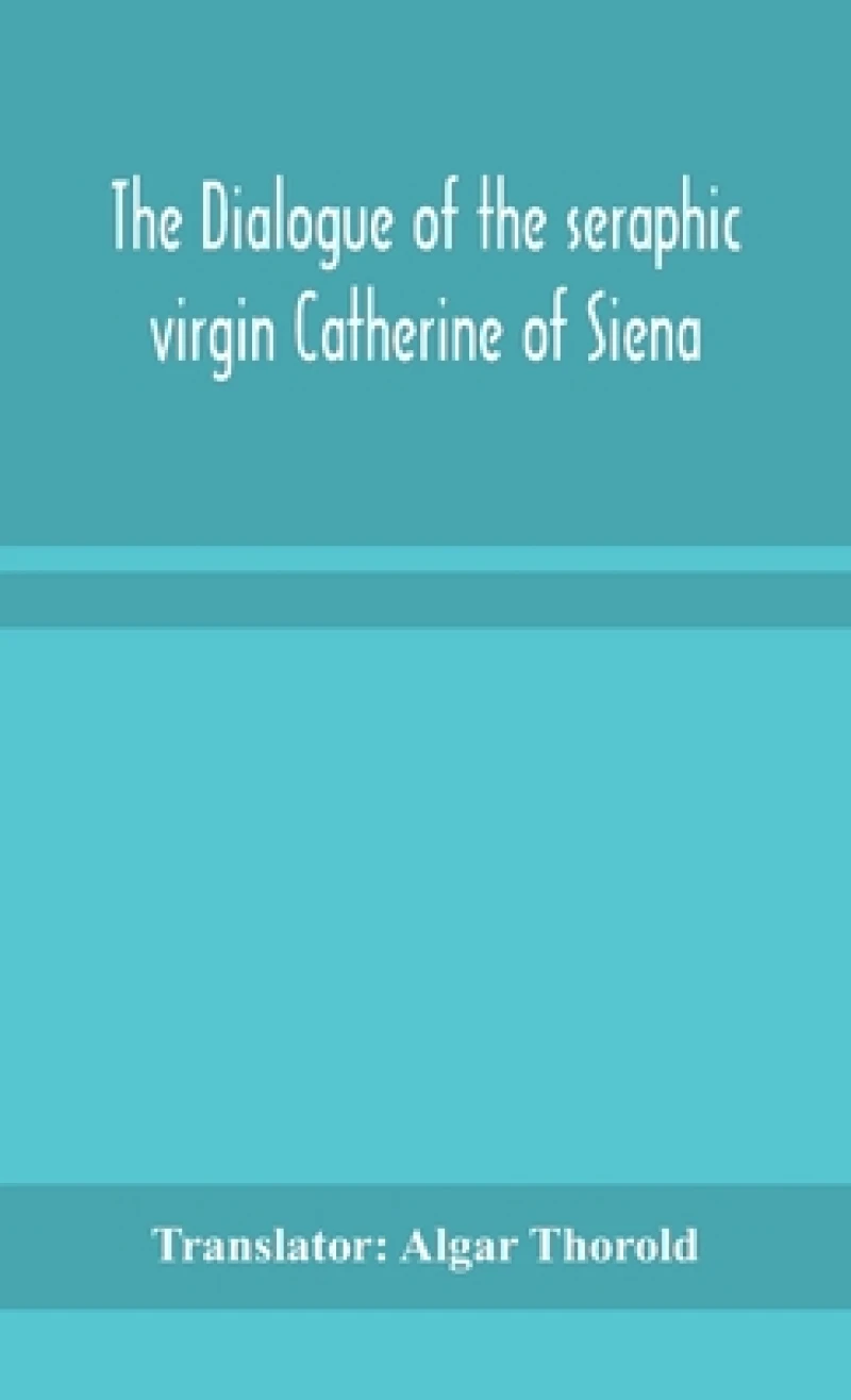 The dialogue of the seraphic virgin Catherine of Siena