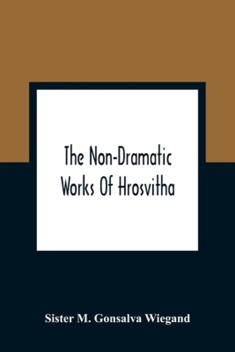 The Non-Dramatic Works Of Hrosvitha
