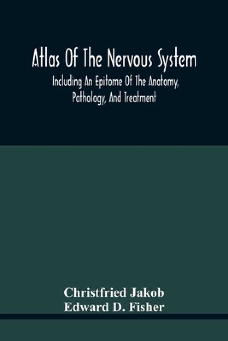 Atlas Of The Nervous System, Including An Epitome Of The Anatomy, Pathology, And Treatment