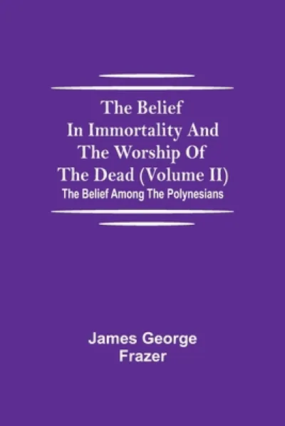 The Belief In Immortality And The Worship Of The Dead (Volume II); The Belief Among The Polynesians
